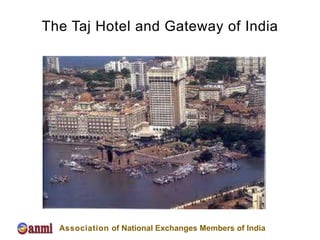 The Taj Hotel and Gateway of India




  Association of National Exchanges Members of India
 