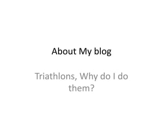About My blog  Triathlons, Why do I do them? 