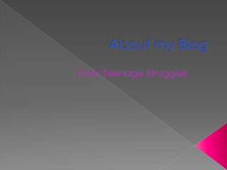 About my Blog Daily Teenage Struggles.  