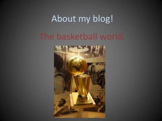 About my blog! The basketball world. 