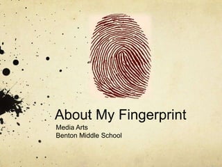 About My Fingerprint
Media Arts
Benton Middle School
 