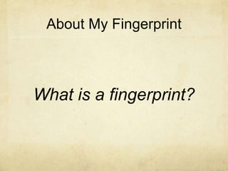 About My Fingerprint



What is a fingerprint?
 