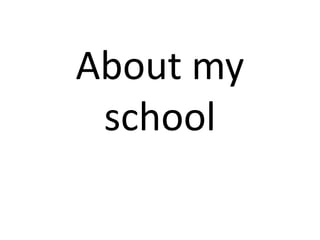 About my
school
 