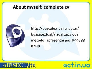 About myself: complete cv



        http://buscatextual.cnpq.br/
        buscatextual/visualizacv.do?
        metodo=apresentar&id=K44688
        07H0
 
