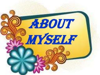 ABOUT
MYSELF
 