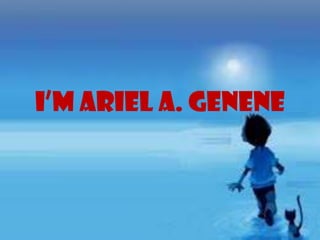 I’M ARIEL A. GENENE
 