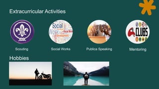 Extracurricular Activities
Scouting Social Works Publica Speaking Mentoring
Hobbies
 