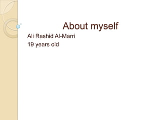 About myself Ali Rashid Al-Marri 19 years old 