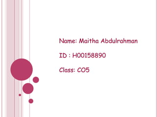Name: Maitha Abdulrahman ID : H00158890 Class: CO5 