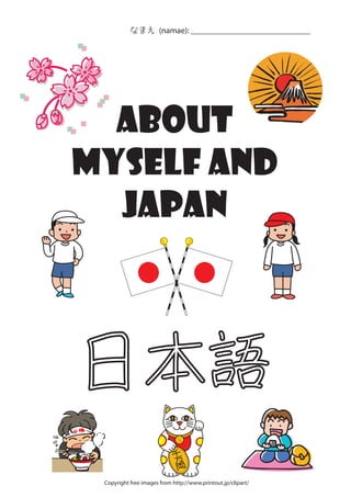 なまえ (namae): _____________________________
About
Myself and
Japan
Copyright free images from http://www.printout.jp/clipart/
 