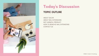 ABOUT SALON
ABOUT NAIL EXTENSIONS
NOT HARMFUL PRODUCT
HOW TO REMOVE NAIL EXTENSIONS
CONTACT US
Today's Discussion
TOPIC OUTLINE
GNS&S | Guide to Franchising
 