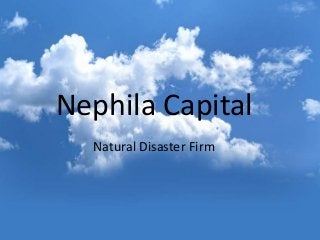Nephila Capital
  Natural Disaster Firm
 