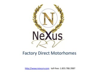 Factory Direct Motorhomes


 http://www.nexusrv.com toll-free: 1.855.786.3987
 