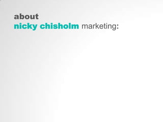 about
nicky chisholm marketing:
 