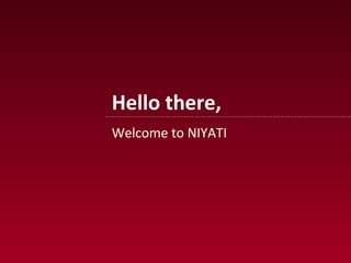 Hello there,
Welcome to NIYATI
 