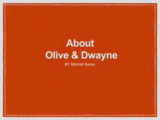 About
Olive & Dwayne
BY Mitchell Banks
 
