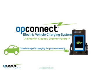 www.opconnect.com 
A Smarter, Cleaner, Greener Future™ 
Transforming EV charging for your community  