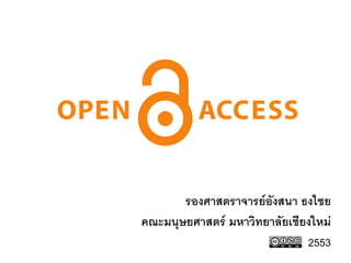 Open access



         รองศาสตราจารย์อังสนา ธงไชย
  คณะมนุษยศาสตร์ มหาวิทยาลัยเชียงใหม่
                                2553
 