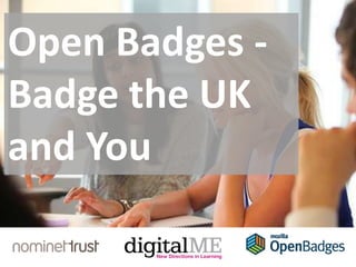 Open Badges -
Badge the UK
and You
 