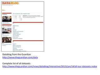 Datablog from the Guardian
http://www.theguardian.com/data
Complete list of all datasets
http://www.theguardian.com/news/datablog/interactive/2013/jan/14/all-our-datasets-index

 