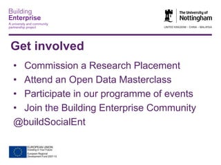 Get involved
• Commission a Research Placement
• Attend an Open Data Masterclass
• Participate in our programme of events
• Join the Building Enterprise Community
@buildSocialEnt

 
