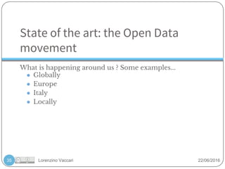 Lorenzino Vaccari 22/06/2016
State of the art: the Open Data
movement
What is happening around us ? Some examples...
● Globally
● Europe
● Italy
● Locally
35
 