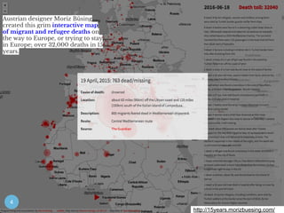 Lorenzino Vaccari 22/06/20164
http://15years.morizbuesing.com/
Austrian designer Moriz Büsing
created this grim interactive map
of migrant and refugee deaths on
the way to Europe, or trying to stay
in Europe; over 32,000 deaths in 15
years.
 