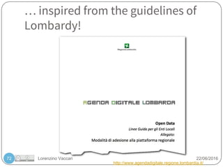 Lorenzino Vaccari 22/06/2016
… inspired from the guidelines of
Lombardy!
72
http://www.agendadigitale.regione.lombardia.it/
 