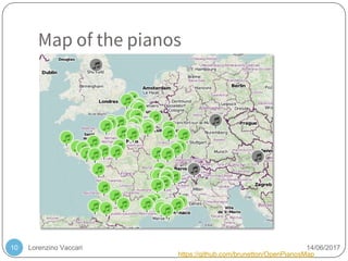 Lorenzino Vaccari 14/06/2017
Map of the pianos
10
https://github.com/brunetton/OpenPianosMap
 
