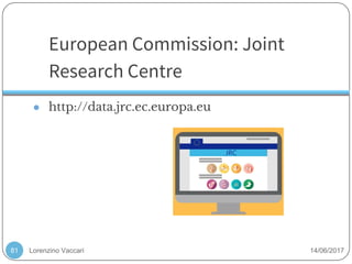 Lorenzino Vaccari 14/06/2017
European Commission: Joint
Research Centre
● http://data.jrc.ec.europa.eu
81
 