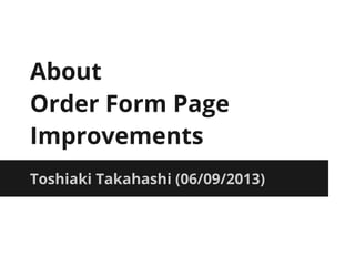 About
Order Form Page
Improvements
Toshiaki Takahashi (06/09/2013)
 