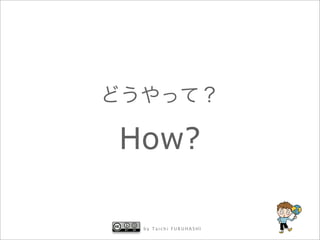 How?

 by Taichi FURUHASHI
 