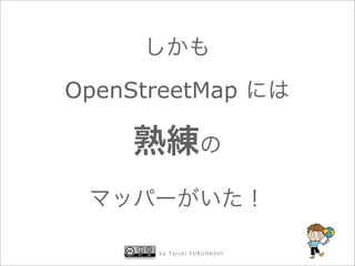 OpenStreetMap




       by Taichi FURUHASHI
 