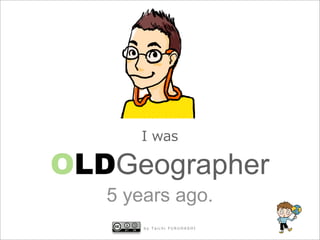 OLDGeographer
   5 years ago.
       by Taichi FURUHASHI
 