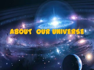 ABOUT  OUR UNIVERSE 