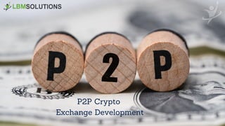 P2P Crypto
Exchange Development
 