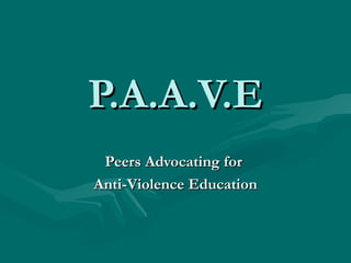 P.A.A.V.E
 Peers Advocating for
Anti-Violence Education
 