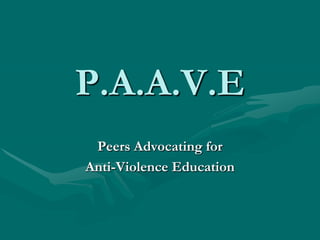 P.A.A.V.E
 Peers Advocating for
Anti-Violence Education
 