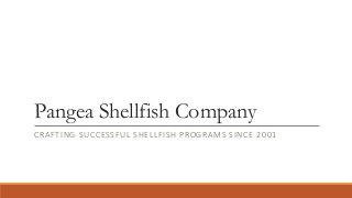 Pangea Shellfish Company
CRAFTING SUCCESSFUL SHELLFISH PROGRAMS SINCE 2001
 