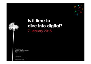 Is it time to
dive into digital?
7 January 2015
 