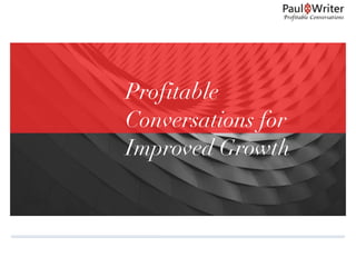 Profitable
Conversations for
Improved Growth
Profitable Conversations
 