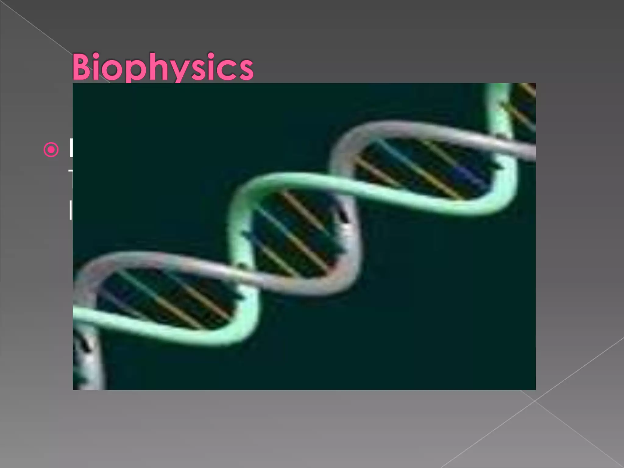 BiophysicsBiophysicsThe science of the application of the laws of physics to life processes.