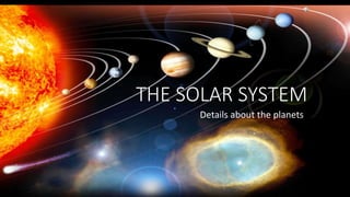 THE SOLAR SYSTEM
Details about the planets
 