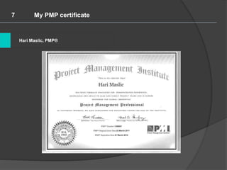 Hari Maslic, PMP®
7 My PMP certificate
 