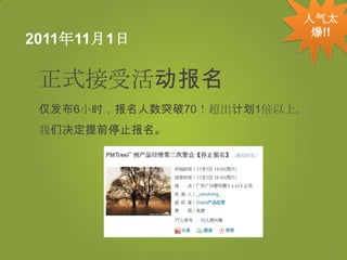 人气太
                          爆!!
2011年11月1日

 正式接受活动报名
 仅发布6小时，报名人数突破70！超出计划1倍以上。
 我们决定提前停止报名。
 