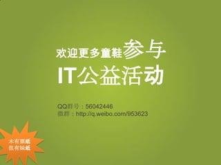 参与
       欢迎更多童鞋

       IT公益活动
       QQ群号：56042446
       微群：http://q.weibo.com/953623



木有票纸
但有妹纸
 