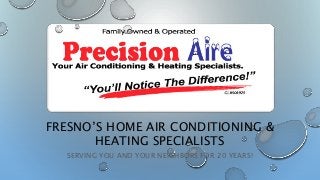 SERVING YOU AND YOUR NEIGHBORS FOR 20 YEARS!
FRESNO’S HOME AIR CONDITIONING &
HEATING SPECIALISTS
 