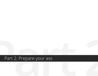 Part2Part 2: Prepare your ass
 