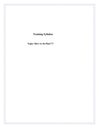 Training Syllabus
Topic: How we do Plan???
 