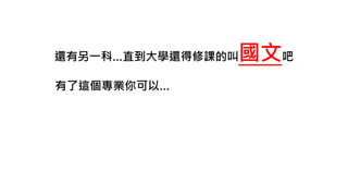 還有另一科…直到大學還得修課的叫國文吧
有了這個專業你可以…
 